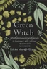Green Witch. Універсальний довідник із природної магії рослин, ефірних олій та мінералів
