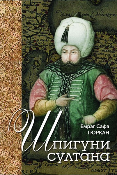 Фото Шпигуни султана. Агентурні, саботажницькі та корупційні мережі XVI століття