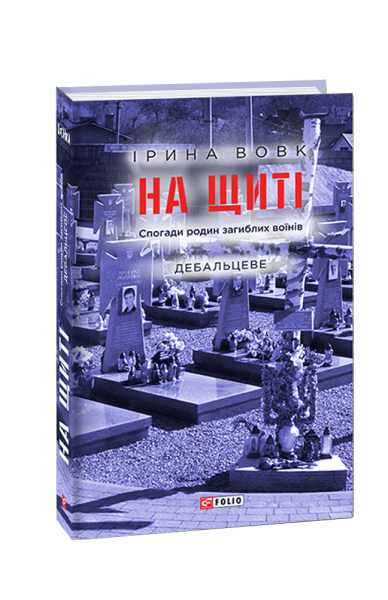 Фото На щиті. Спогади родин загиблих воїнів. Дебальцеве
