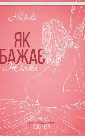 Як бажає жінка. Правда про сексуальне здоров’я