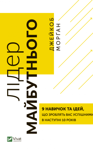 Лідер майбутнього. 9 навичок та ідей, що зроблять вас  успішними в наступні 10 років