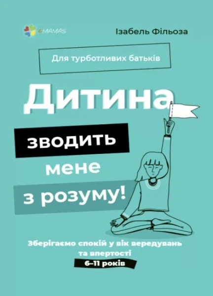 Фото Дитина зводить мене з розуму! Зберігаємо спокій у вік вередувань та впертості. 6-11 років