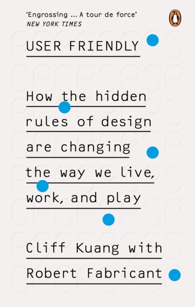 Фото User Friendly. How the Hidden Rules of Design are Changing the Way We Live, Work & Play