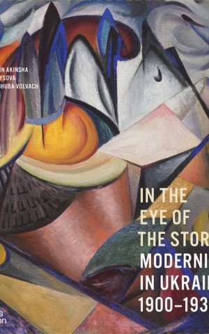 In the Eye of the Storm. Modernism in Ukraine, 1900-1930