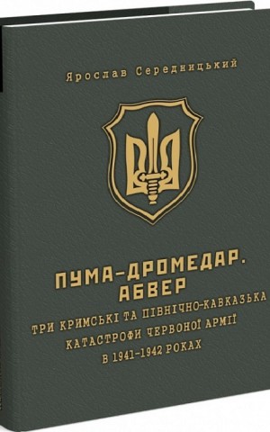 ПУМА-"Дромедар". Книга 2. Три Кримські та Північно-Кавказька катастрофи Червоної армії 1941–1942 рр.