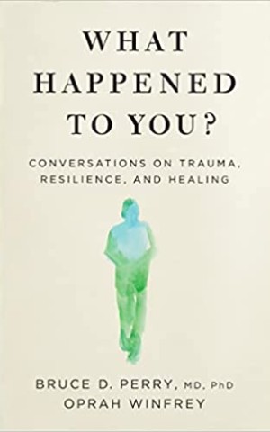 What Happened to You? Conversations on Trauma, Resilience, and Healing