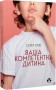 Ваша компетентна дитина.Шлях до нових цінностей вашої сім`ї