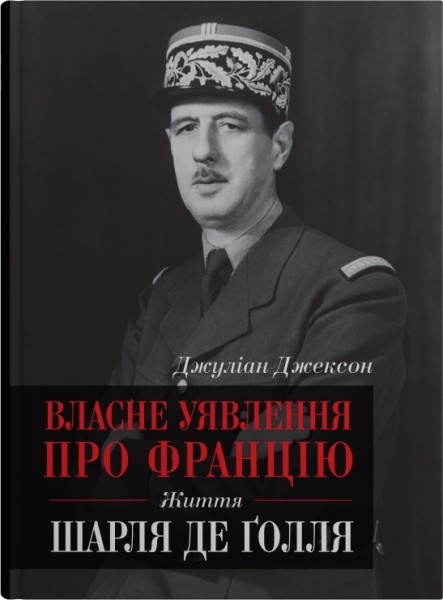 Фото Власне уявлення про Францію. Життя Шарля де Ґолля