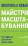 Майстри масштабування. Неочевидні істини від найуспішніших підприємців світу