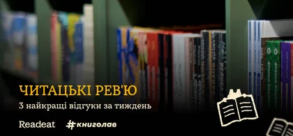 3 найкращі відгуки за тиждень: Що говорять читачі про книжки #книголав