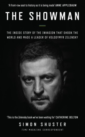 Showman: The Inside Story of the Invasion That Shook the World and Made a Leader of Volodymyr Zelens