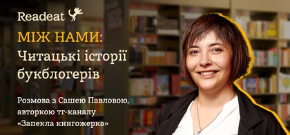 Між нами: Розмова з Сашею Павловою, авторкою тг-каналу «Запекла книгожерка»