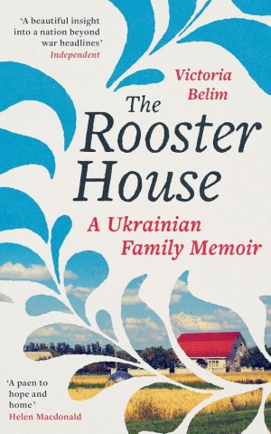 The Rooster House: A Ukrainian Family Memoir