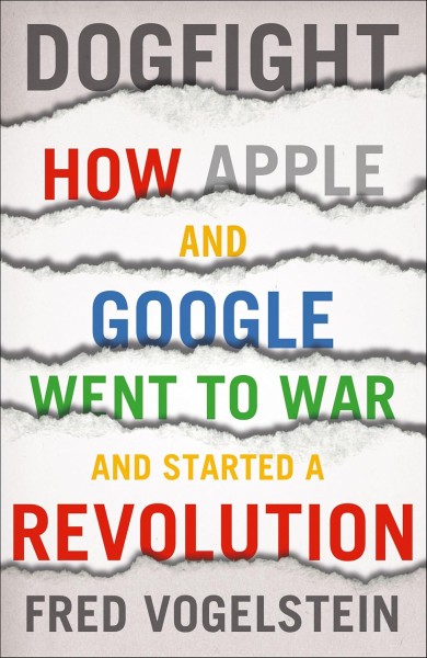 Фото Dogfight: How Apple and Google Went to War and Started a Revolution