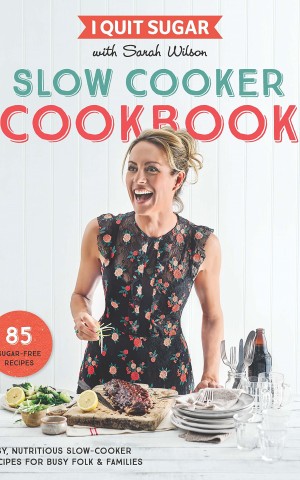 I Quit Sugar Slow Cooker Cookbook: 85 Easy, Nutritious Slow-Cooker Recipes for Busy Folk