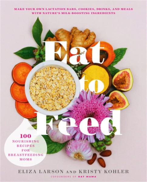 Фото Eat to Feed: 80 Nourishing Recipes for Breastfeeding Moms