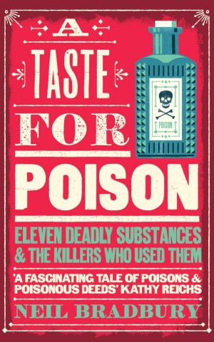 A Taste for Poison: Eleven Deadly Substances and the Killers Who Used Them