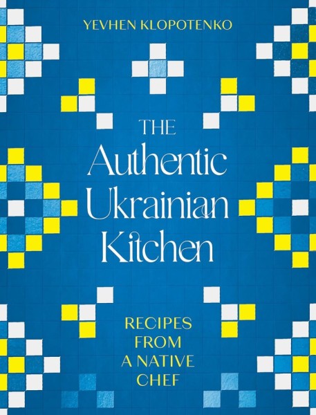 Фото The Authentic Ukrainian Kitchen. Recipes from a Native Chef