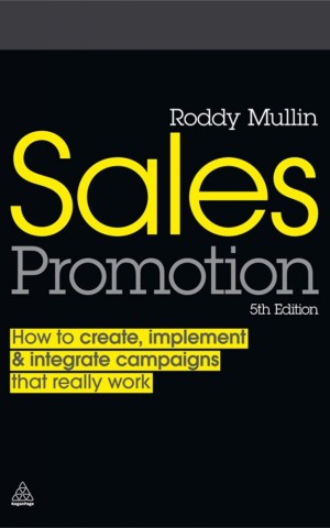 Sales Promotion How to Create, Implement and Integrate Campaigns that Really Work