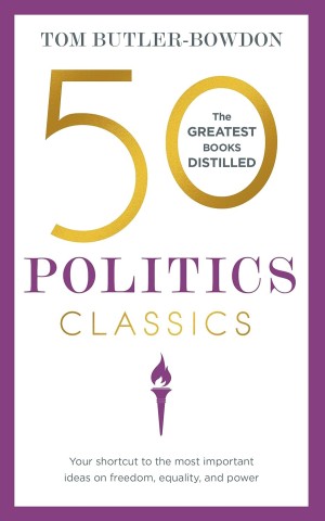 50 Politics Classics: Your shortcut to the most important ideas on freedom, equality, and power