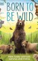Born to be Wild. How Baby Animals Survive and Thrive