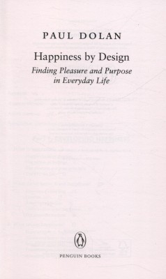 Happiness by Design. Finding Pleasure and Purpose in Everyday Life