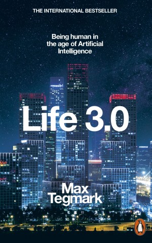 Life 3.0. Being Human in the Age of Artificial Intelligence