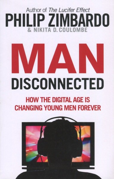Фото Man Disconnected. How the Digital Age is Changing Young Men Forever