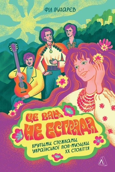 Фото Це вам не естрада. Крутими стежками української попмузики XX століття