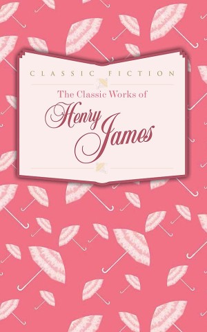 The Classic Works of Henry James