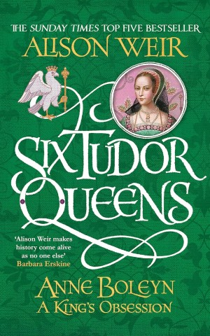 Six Tudor Queens. Anne Boleyn, A King's Obsession