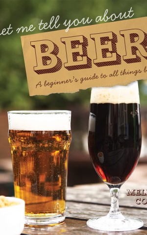 Let Me Tell You About Beer: A beginner's guide to all things brewed