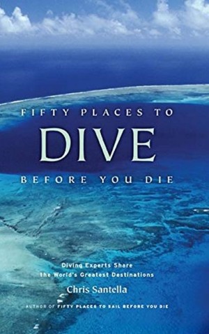 Fifty Places to Dive Before You Die. Diving Experts Share the World's Greatest Destinations