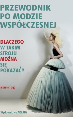 Przewodnik po modzie wspólczesnej. Dlaczego w takim stroju mozna sie pokazac?