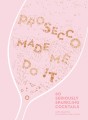 Фото Prosecco Made Me Do It. 60 Seriously Sparkling Cocktails 2