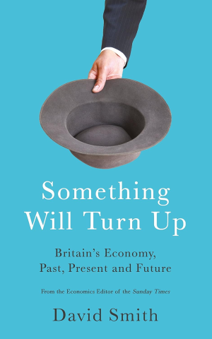 Something Will Turn Up. Britain's Economy, Past, Present and Future