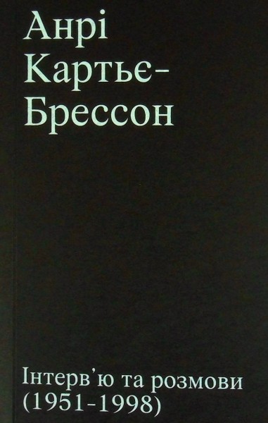 Фото Анрі Картьє-Брессон. Інтерв’ю та розмови 1951—1998