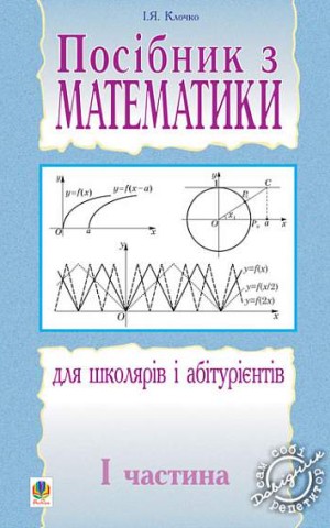 Посібник з математики для школярів і абітурієнтів. Частина 1