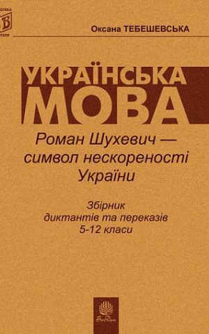 Роман Шухевич-символ нескореності України. Збірник диктантів і переказів з української мови для учнів 5-12 класи