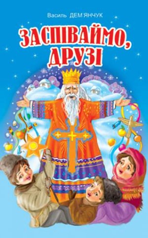 Заспіваймо, друзі! Збірник пісень для дітей дошкільного та молодшого шкільного віку