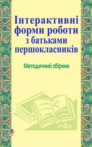 Інтерактивні форми роботи з батьками першокласників. Методичний збірник