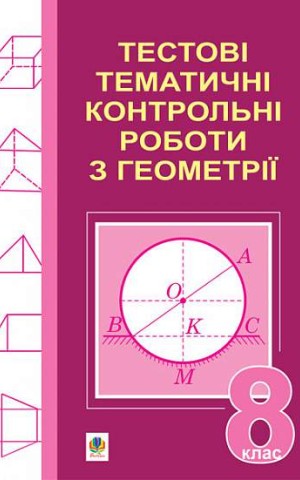 Тестові тематичні контрольні роботи з геометрії. 8 клас