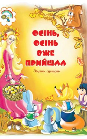 Осінь, осінь вже прийшла. Збірник сценаріїв для дітей дошкільного і молодшого шкільного віку
