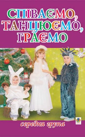 Співаємо, танцюємо, граємо. Збірка пісень для дітей середнього дошкільного віку