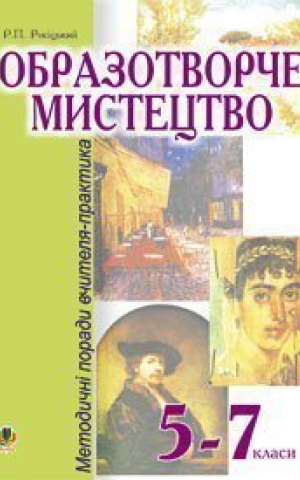 Образотворче мистецтво. 5-7 класи. Методичні поради вчителя-практика