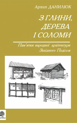 З глини, дерева і соломи. Пам'ятки народної архітектури Західного Поділля