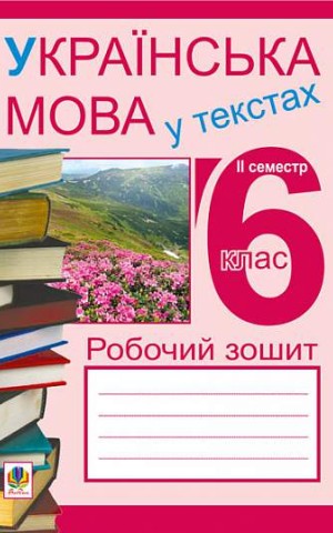 Українська мова у текстах. Робочий зошит. 6 клас. 2-й семестр
