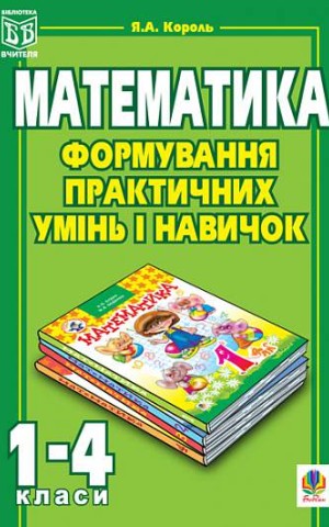 Формування практичних умінь і навичок на уроках математики. 1-4 класи