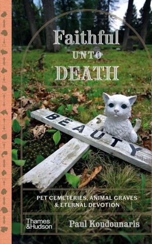 Faithful unto Death. Pet cemeteries, animal graves and eternal devotion