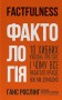 Фактологія. 10 хибних уявлень про світ, і чому все набагато краще, ніж ми думаємо